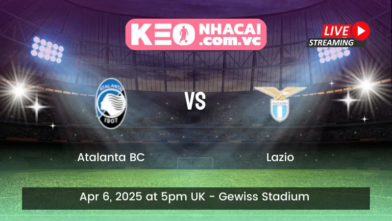 Nhận định trận đấu Atalanta BC vs Lazio ngày 06/04/2025